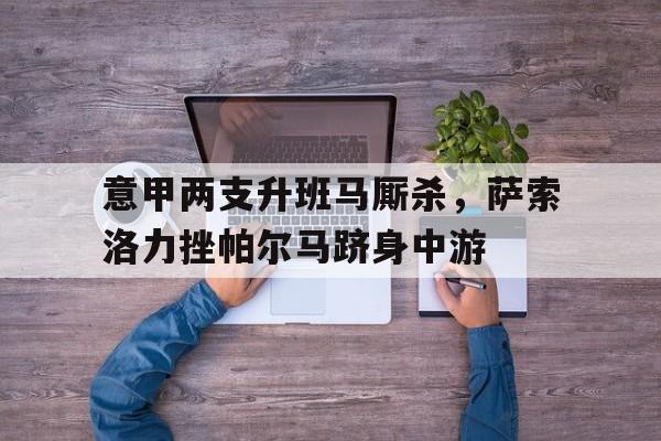 意甲两支升班马厮杀，萨索洛力挫帕尔马跻身中游